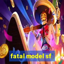 fatal model sf